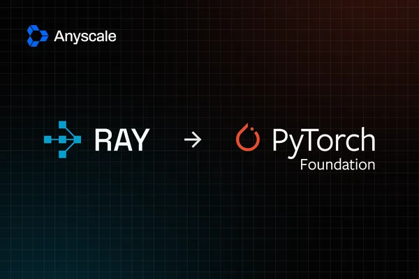 Anyscale 的 Ray 加入 PyTorch 基金会以扩展 AI 基础设施