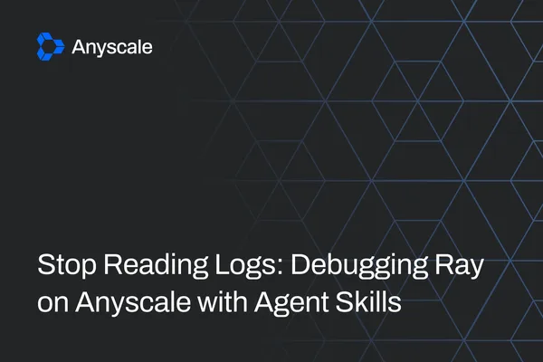 Anyscale 推出 AI Agent Skills，自动化 Ray 工作负载调试