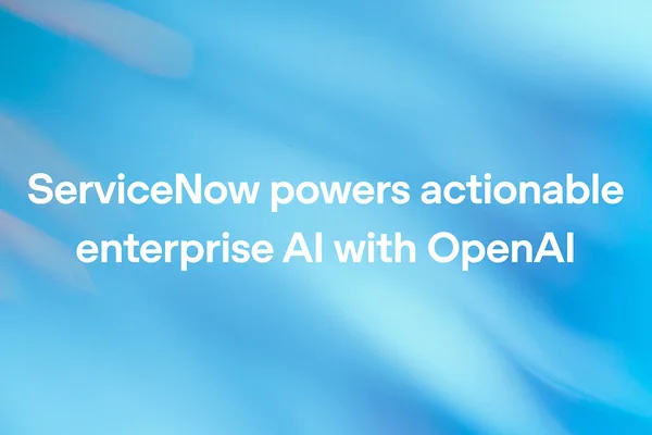 ServiceNow and OpenAI partner to embed advanced AI into enterprise workflows