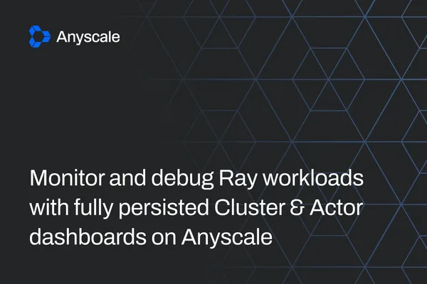 Anyscale launches persistent dashboards for Ray workload monitoring
